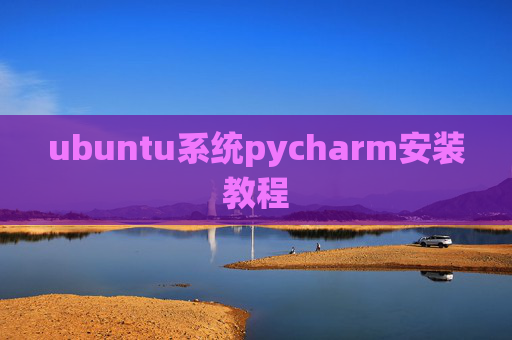 ubuntu系统pycharm安装教程 ubuntu系统pycharm安装教程